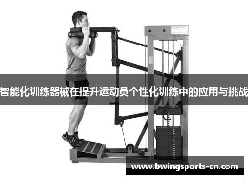 智能化训练器械在提升运动员个性化训练中的应用与挑战