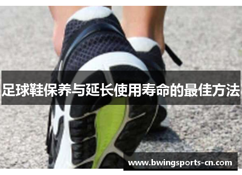 足球鞋保养与延长使用寿命的最佳方法
